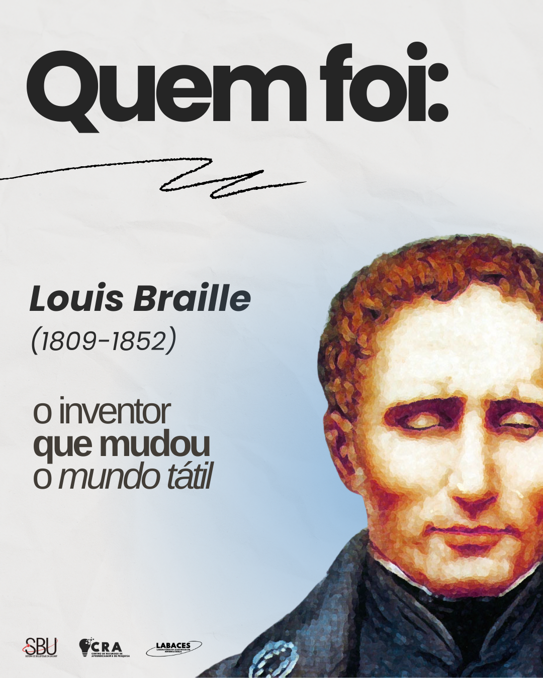 Imagem. No cando inferior direito, uma colagem com a pintura do rosto do Louis Braille sobre um fundo azul. Ao lado da pintura o Texto: "Quem foi: Louis Braille (1809-1852), o inventor que mudou o mundo tátil". Fim da da descrição.